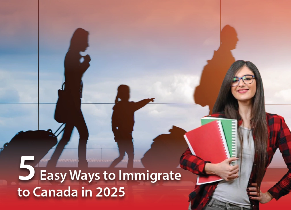 5 easy ways to immigrate to canada in 2025