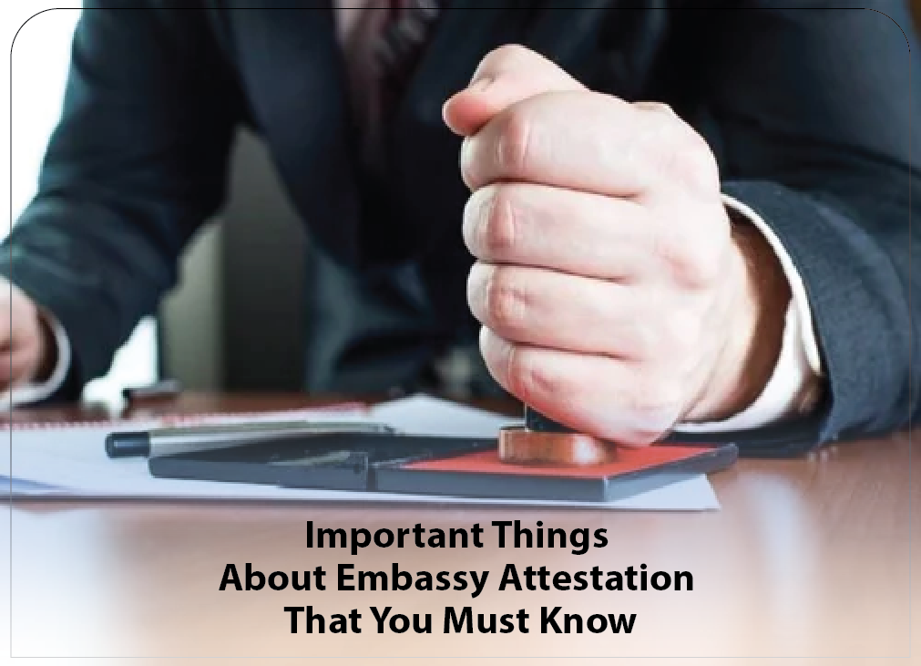 Important Things About Embassy Attestation That You Must Know