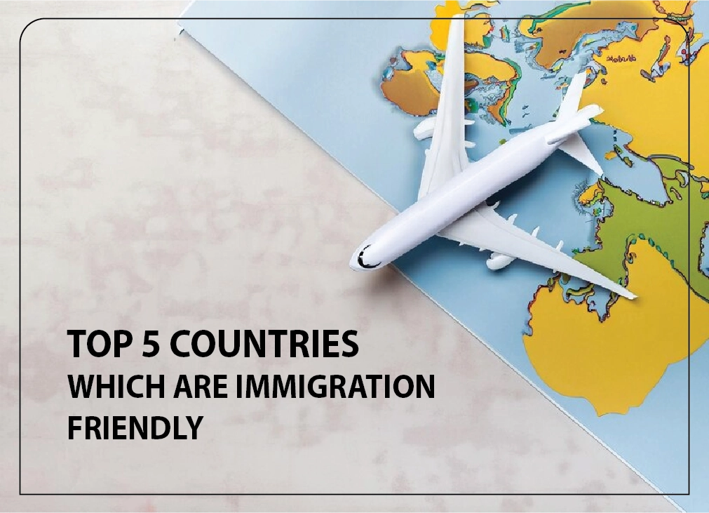 TOP 5 COUNTRIES WHICH ARE IMMIGRATION FRIENDLY